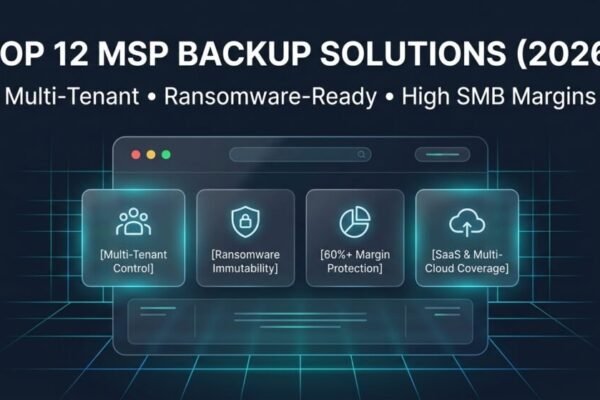 Top 12 MSP Backup Solutions for 2026: Multi-Tenant, Ransomware-Ready, and Priced for SMB Margins